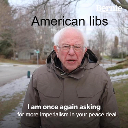 Image of Bernie (titled "American libs") saying "I am once again asking for more imperialism in your peace deal."
