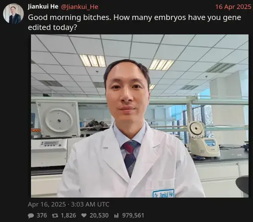 (posted by Jiankui He on April 16, 2025) Good morning bitches. How many embryos have you gene edited today? (picture of someone looking at the camera in a lab coat with scientific equipment in the background)