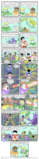 A web comic. Green guy: Wow, I can't believe I got accepted as a member of Voltron! Orange guy: Don't get too excited, kid. This is just the local chapter. We don't have all the fancy bells and whistles the big guys have. Green guy: That's ok! Next panel: BOOM, some insectoid coming in the ceiling. Insectoid: Finally found you, South Jersey Voltrons! The Atlantic Coastal Plain will be mine! Red guy: Woah, this guy looks serious. How about it kid, ready to transform? Green guy: Yes! Red guy: Alright, team, open your throats! We're forming flesh Voltron! Green guy: ...what? Blue guy: Right! Form of head! Jumps on Red guy's head/shoulders. Purple girl: Form of arm! Blrgrglg!! (Red guy puts hand down her throat). Next panel, Orange guy plus Yellow guy get feet down their throats. Green guy: Wait a second!! Blgrglr!! (Green guy gets arm in his throat). Transformation complete! Panel shows red guy with each of his limbs in a person and one on his head to make a flesh transformer thing. He uses the green guy on his arm to swing at the intruder WHACK!! Next panel, a reporter saying "Wow, amazing!" and the red guy saying "It was no problem, really" while the others in the background are coughing and panting. Final panel, the Orange guy says to the new Green guy "It never gets easier, kid".